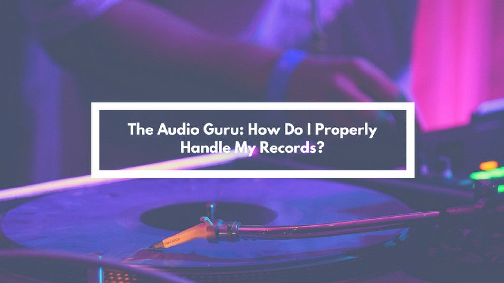 The Audio Guru: How Do I Properly Handle My Records?
