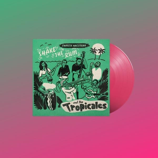 Charlie Halloran & The Tropicales // Shake The Rum (Pink Vinyl)