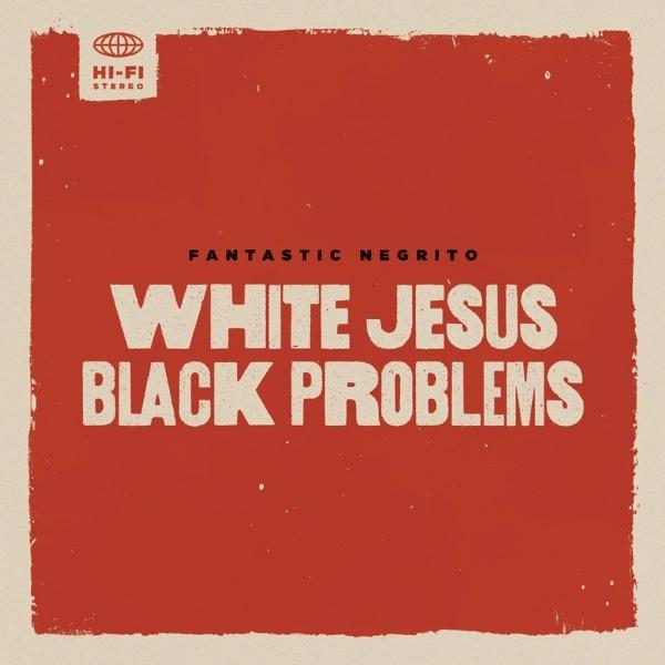Fantastic Negrito // White Jesus Black Problems