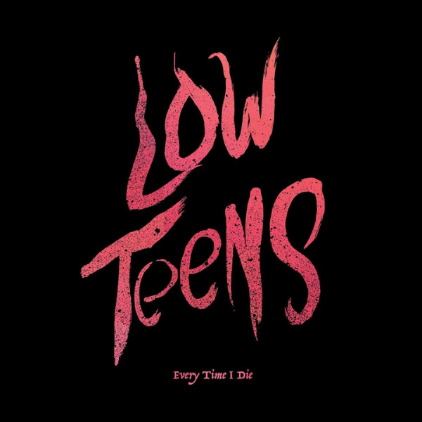 Every Time I Die // Low Teens